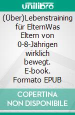 (Über)Lebenstraining für ElternWas Eltern von 0-8-Jährigen wirklich bewegt. E-book. Formato EPUB ebook