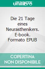 Die 21 Tage eines Neurasthenikers. E-book. Formato EPUB