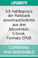 Ich hab's der Parkbank anvertrautGedichte aus drei Jahrzehnten. E-book. Formato EPUB ebook di Hannes Wendtlandt