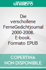 Die verschollene FerneGedichtjournal 2000-2008. E-book. Formato EPUB ebook di Erich Reißig