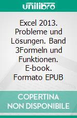 Excel 2013. Probleme und Lösungen. Band 3Formeln und Funktionen. E-book. Formato EPUB ebook