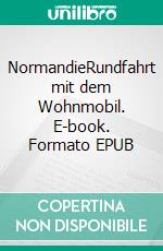 NormandieRundfahrt mit dem Wohnmobil. E-book. Formato EPUB