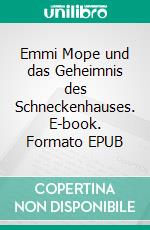 Emmi Mope und das Geheimnis des Schneckenhauses. E-book. Formato EPUB ebook di Martina Temming