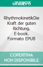 RhythmokinetikDie Kraft der guten Richtung. E-book. Formato EPUB ebook