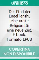 Der Pfad der EngelTenshi, eine uralte Religion für eine neue Zeit. E-book. Formato EPUB ebook