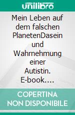 Mein Leben auf dem falschen PlanetenDasein und Wahrnehmung einer Autistin. E-book. Formato EPUB ebook di Jessica Preiß