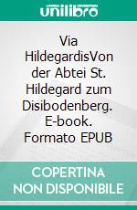 Via HildegardisVon der Abtei St. Hildegard zum Disibodenberg. E-book. Formato EPUB ebook