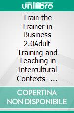 Train the Trainer in Business 2.0Adult Training and Teaching in Intercultural Contexts - Workbook - Module 1. E-book. Formato EPUB