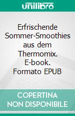 Erfrischende Sommer-Smoothies aus dem Thermomix. E-book. Formato EPUB