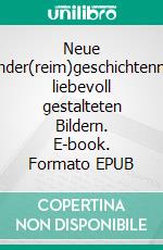 Neue Kinder(reim)geschichtenmit liebevoll gestalteten Bildern. E-book. Formato EPUB ebook