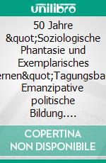 50 Jahre &quot;Soziologische Phantasie und Exemplarisches Lernen&quot;Tagungsband Emanzipative politische Bildung. E-book. Formato EPUB