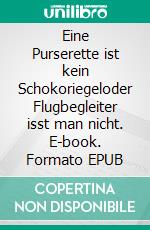 Eine Purserette ist kein Schokoriegeloder Flugbegleiter isst man nicht. E-book. Formato EPUB ebook