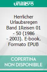 Herrlicher Urlaubsregen Band 1Reisen 01 - 50 (1986 - 2003). E-book. Formato EPUB ebook