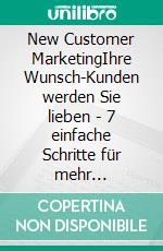 New Customer MarketingIhre Wunsch-Kunden werden Sie lieben - 7 einfache Schritte für mehr Unternehmenserfolg. E-book. Formato EPUB ebook di Andrea Weiss