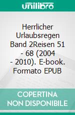 Herrlicher Urlaubsregen Band 2Reisen 51 - 68 (2004 - 2010). E-book. Formato EPUB ebook