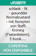 schlank - fit - gesundder Normalzustand - mit Rezepten von Steffi Kröning (Fastenleiterin). E-book. Formato EPUB ebook