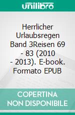 Herrlicher Urlaubsregen Band 3Reisen 69 - 83 (2010 - 2013). E-book. Formato EPUB ebook