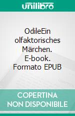 OdileEin olfaktorisches Märchen. E-book. Formato EPUB ebook di Hartmut Wiedling