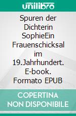 Spuren der Dichterin SophieEin Frauenschicksal im 19.Jahrhundert. E-book. Formato EPUB ebook di Inge Harländer