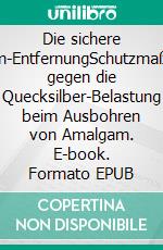 Die sichere Amalgam-EntfernungSchutzmaßnahmen gegen die Quecksilber-Belastung beim Ausbohren von Amalgam. E-book. Formato EPUB