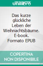 Das kurze glückliche Leben der Weihnachtsbäume. E-book. Formato EPUB ebook
