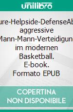 Ball-Pressure-Helpside-DefenseAbsinkende, aggressive Mann-Mann-Verteidigung im modernen Basketball. E-book. Formato EPUB