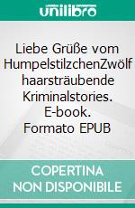 Liebe Grüße vom HumpelstilzchenZwölf haarsträubende Kriminalstories. E-book. Formato EPUB