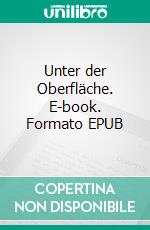 Unter der Oberfläche. E-book. Formato EPUB ebook di Hanns-Josef Bolten