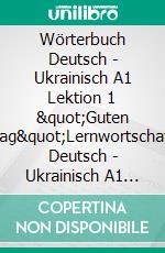 Wörterbuch Deutsch - Ukrainisch A1 Lektion 1 &quot;Guten Tag&quot;Lernwortschatz Deutsch - Ukrainisch A1 Lektion 1 Guten Tag + Kurs per Internet. E-book. Formato EPUB ebook