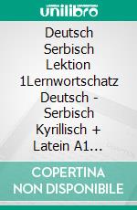 Deutsch Serbisch Lektion 1Lernwortschatz Deutsch - Serbisch Kyrillisch + Latein A1 Lektion 1 Guten Tag + Kurs per Internet. E-book. Formato EPUB ebook