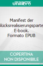 Manifest der Glücksrealisierungspartei. E-book. Formato EPUB ebook