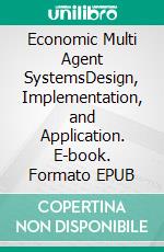 Economic Multi Agent SystemsDesign, Implementation, and Application. E-book. Formato EPUB ebook