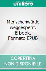 Menschenwürde weggesperrt. E-book. Formato EPUB ebook