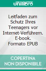 Leitfaden zum Schutz Ihres Teenagers  vor Internet-Verführern. E-book. Formato EPUB ebook