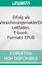 Erfolg als VersicherungsmaklerEin Leitfaden. E-book. Formato EPUB ebook di Erik Jacobs