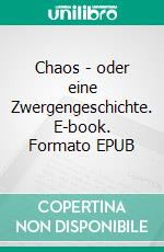 Chaos - oder eine Zwergengeschichte. E-book. Formato EPUB ebook