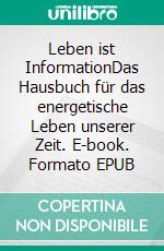 Leben ist InformationDas Hausbuch für das energetische Leben unserer Zeit. E-book. Formato EPUB ebook