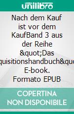 Nach dem Kauf ist vor dem KaufBand 3 aus der Reihe &quot;Das Akquisitionshandbuch&quot;. E-book. Formato EPUB ebook