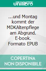 ...und Montag kommt der MDKAltenpflege am Abgrund. E-book. Formato EPUB