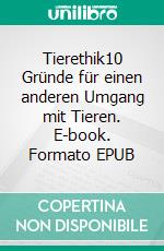 Tierethik10 Gründe für einen anderen Umgang mit Tieren. E-book. Formato EPUB ebook