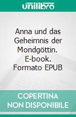 Anna und das Geheimnis der Mondgöttin. E-book. Formato EPUB ebook