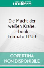 Die Macht der weißen Krähe. E-book. Formato EPUB ebook