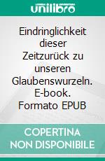 Eindringlichkeit dieser Zeitzurück zu unseren Glaubenswurzeln. E-book. Formato EPUB ebook
