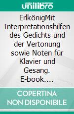 ErlkönigMit Interpretationshilfen des Gedichts und der Vertonung sowie Noten für Klavier und Gesang. E-book. Formato EPUB ebook