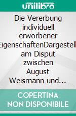 Die Vererbung individuell erworbener EigenschaftenDargestellt am Disput zwischen August Weismann und Herbert Spencer. E-book. Formato EPUB