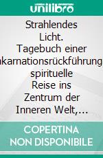 Strahlendes Licht. Tagebuch einer ReinkarnationsrückführungEine spirituelle Reise ins Zentrum der Inneren Welt, begleitet von der Hamburger Diplom-Psychologin Petra Angelika Peick. E-book. Formato EPUB ebook di Lothar-Rüdiger Lütge