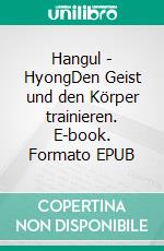 Hangul - HyongDen Geist und den Körper trainieren. E-book. Formato EPUB ebook