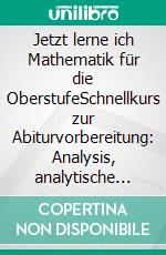 Jetzt lerne ich Mathematik für die OberstufeSchnellkurs zur Abiturvorbereitung: Analysis, analytische Geometrie und Stochastik - www.mathe-total.de. E-book. Formato EPUB