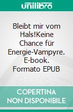 Bleibt mir vom Hals!Keine Chance für Energie-Vampyre. E-book. Formato EPUB ebook di Nicole Diercks