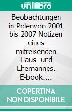 Beobachtungen in Polenvon 2001 bis 2007 Notizen eines mitreisenden Haus- und Ehemannes. E-book. Formato EPUB ebook di Joachim Barmwoldt